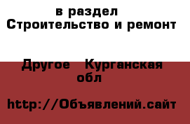  в раздел : Строительство и ремонт » Другое . Курганская обл.